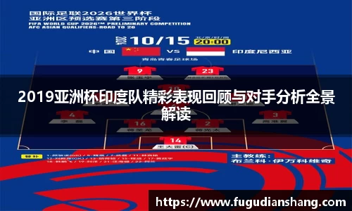 2019亚洲杯印度队精彩表现回顾与对手分析全景解读