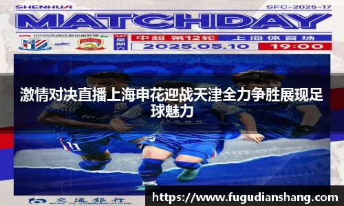 激情对决直播上海申花迎战天津全力争胜展现足球魅力