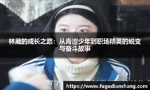林葳的成长之路：从青涩少年到职场精英的蜕变与奋斗故事