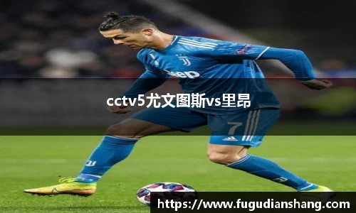 cctv5尤文图斯vs里昂